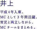 井上温子 平成4年入庫。MCとして3年間活躍。育児と両立しながら、MCチームをまとめる。